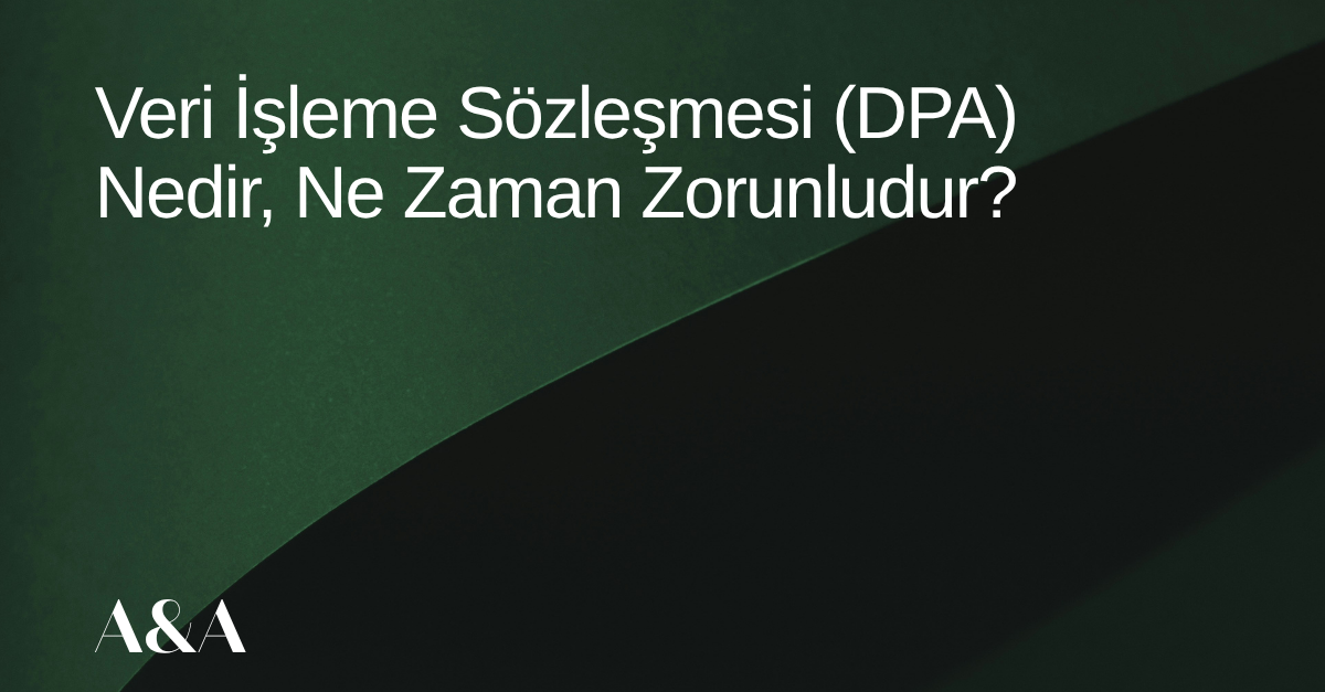 Yeşil arka planda makale ismi yazıyor: "Veri işleme sözleşmesi (DPA) nedir, ne zaman zorunludur?"