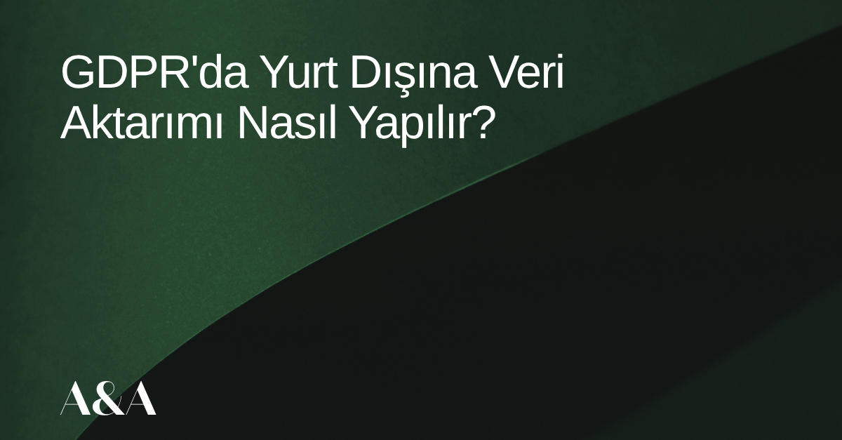 Yeşil bir arkaplanda makale başlığı yazıyor: "GDPR'da Yurt Dışına Veri Aktarımı Nasıl Yapılır?"