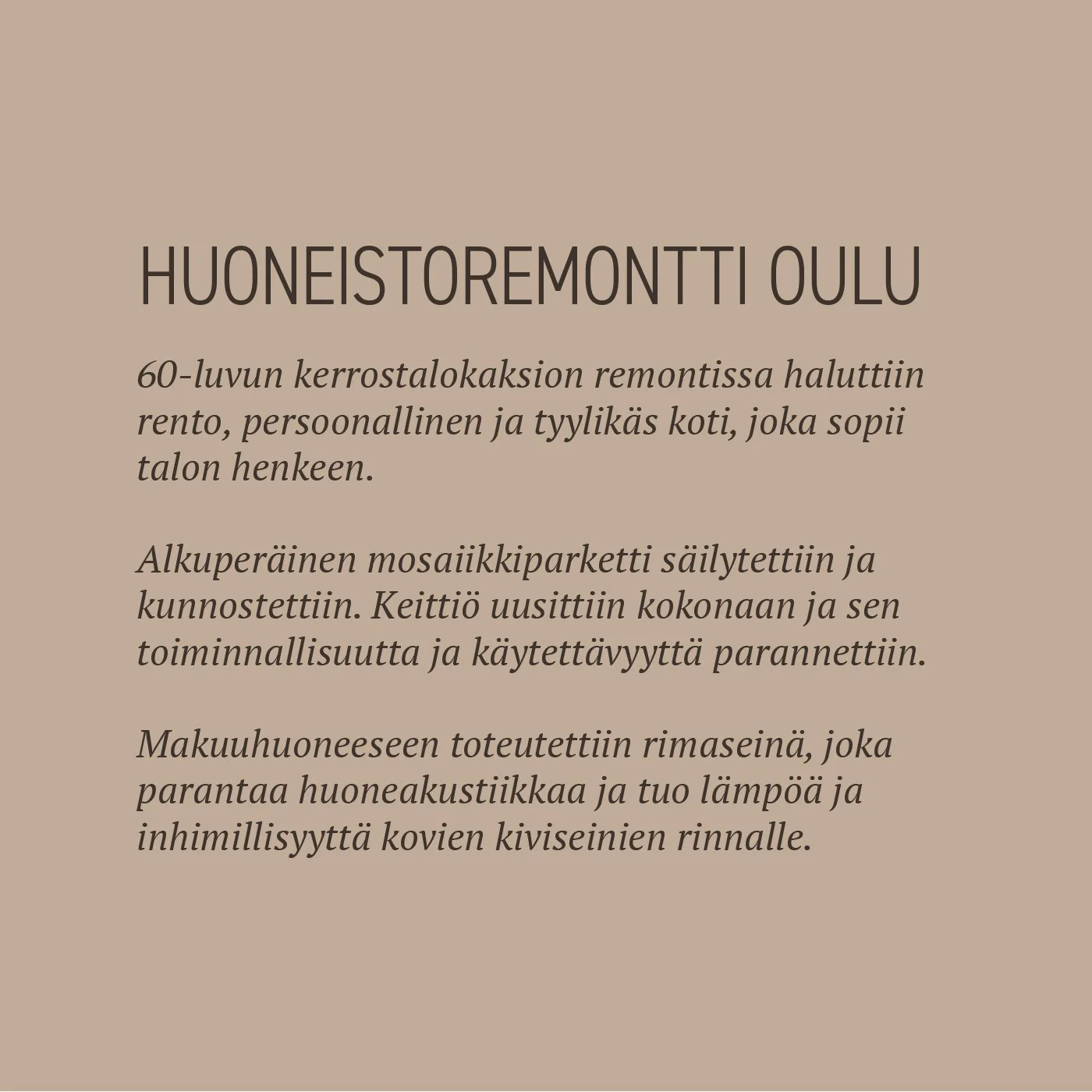 60-luvun kerrostalokaksion remontissa haluttiin rento, persoonallinen ja tyylikäs koti, joka sopii talon henkeen. 

Alkuperäinen mosaiikkiparketti säilytettiin ja kunnostettiin. Keittiö uusittiin kokonaan ja sen toiminnallisuutta ja käytettävyyttä pa