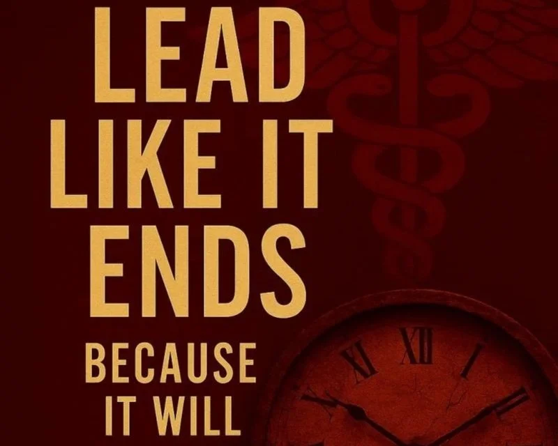 What Healthcare Leaders Can Learn from Lead Like It Ends