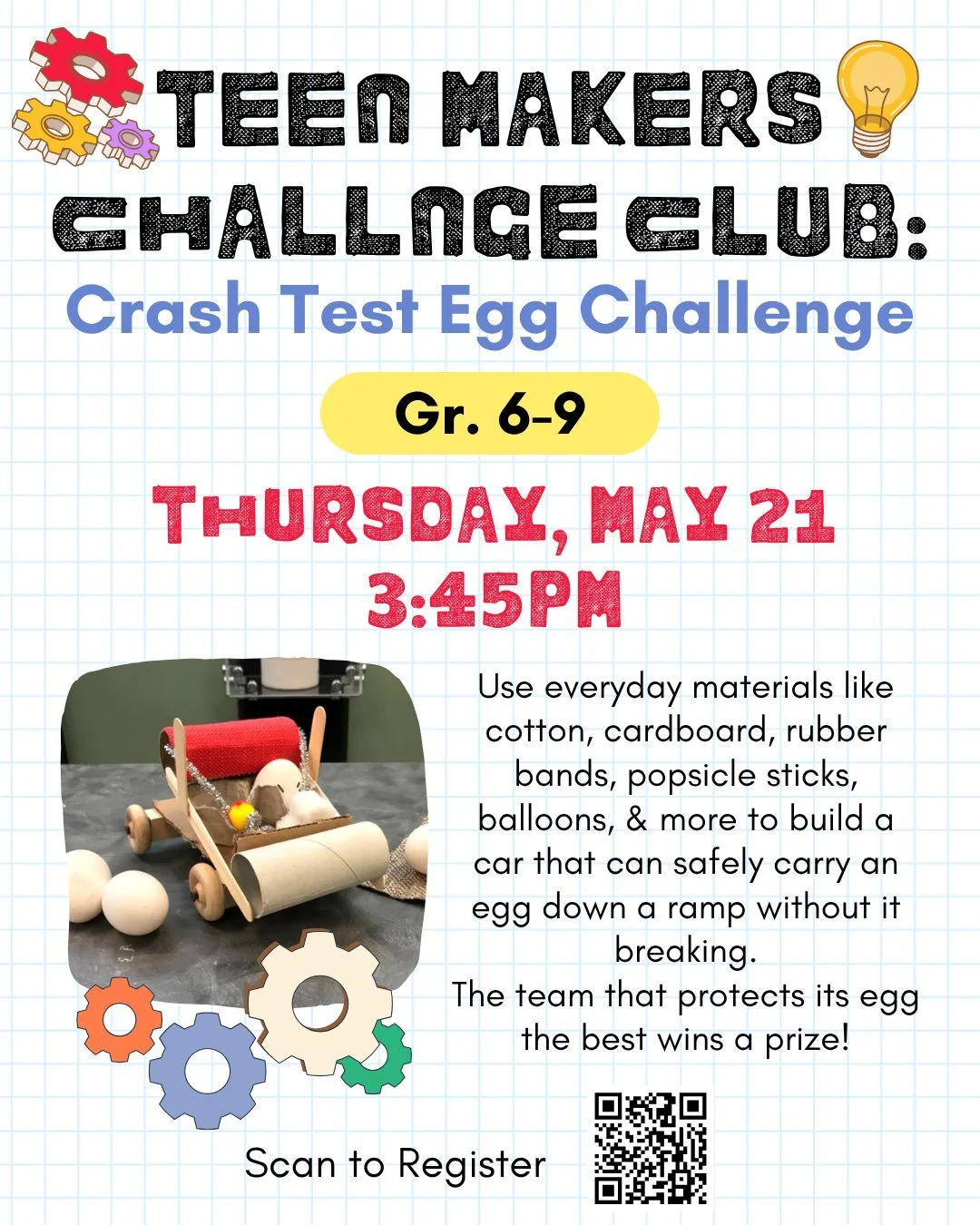 Hey teens, join our new Teen Makers Challenge Club! Hands-on STEM using creativity, ingenuity, and resourcefulness. Our first challenge: Crash Test Egg challenge. Build a car from everyday objects to carry an egg down a slope, the team that can prote