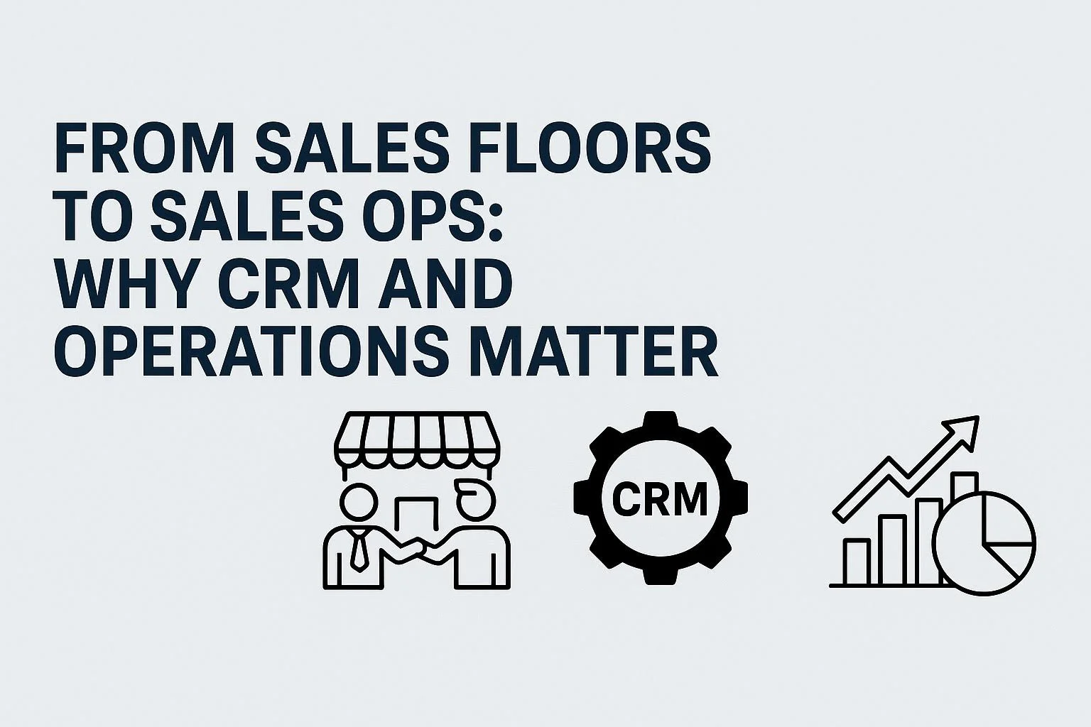 From Sales Floors to Sales Ops: Why CRM and Operations Matter
