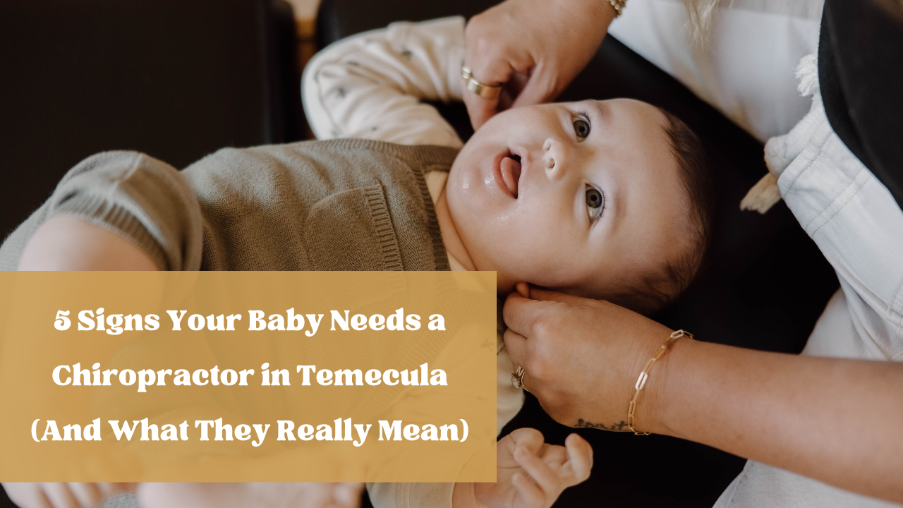 5 Signs Your Baby Needs a Chiropractor in Temecula (And What They Really Mean)