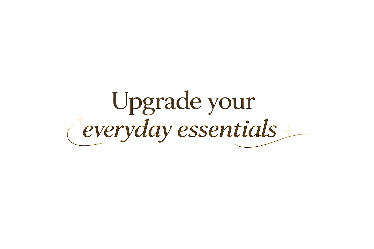 Text that reads "Upgrade your everyday essentials" with decorative sparkles on a dark background.