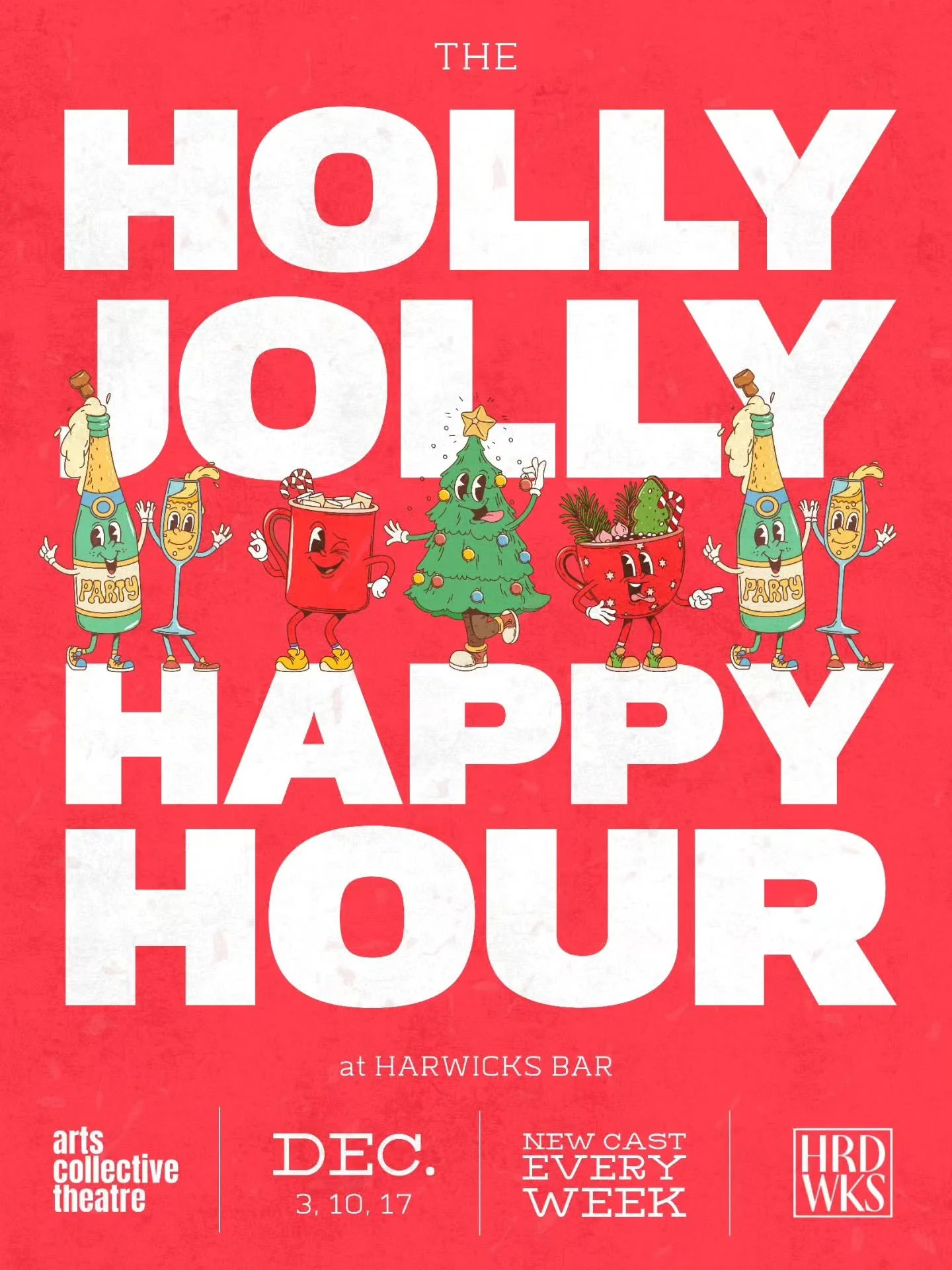 arts collective theatre + Hardwicks Bar 
present 

THE HOLLY JOLLY HAPPY HOUR 

Join us for The Holly Jolly Happy Hour, happening the first three Wednesdays in December at Hardwicks Bar! Each week features a new, star-studded cast, sparkling vocals, 