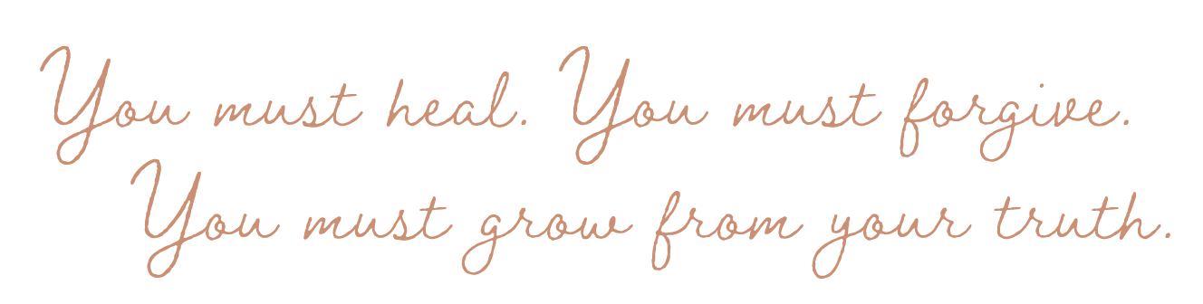 Inspirational quote in cursive font reading: "You must heal. You must forgive. You must grow from your truth."