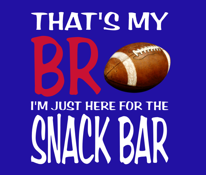 Blue background with white and red text that says, "That's my br, I'm just here for the snack bar," along with a football.
