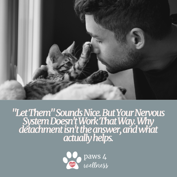 "Let Them" Sounds Nice. But Your Nervous System Doesn't Work That Way. Why detachment isn't the answer,  and what actually helps.