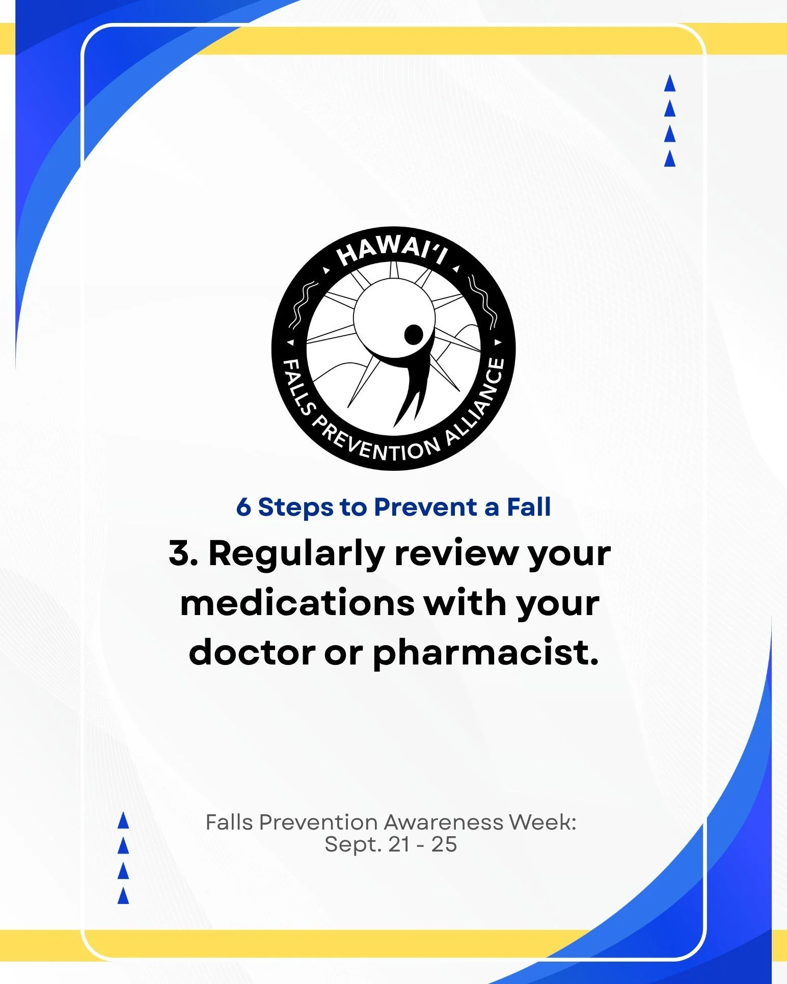 Happy Falls Prevention Awareness Week! 🌺 We're halfway through the week, and we have two steps today to keep you and your kūpuna safe!

Our third step: Regularly review your medications with your doctor or pharmacist. Make sure side effects are not 