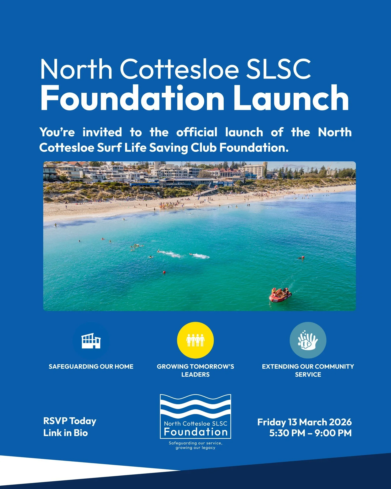 You&rsquo;re invited to the official launch of the North Cottesloe Surf Life Saving Club Foundation.

Friday 13 March 2026
5:30 PM &ndash; 9:00 PM
North Cottesloe Surf Life Saving Club

This free event welcomes all club members and supporters to come