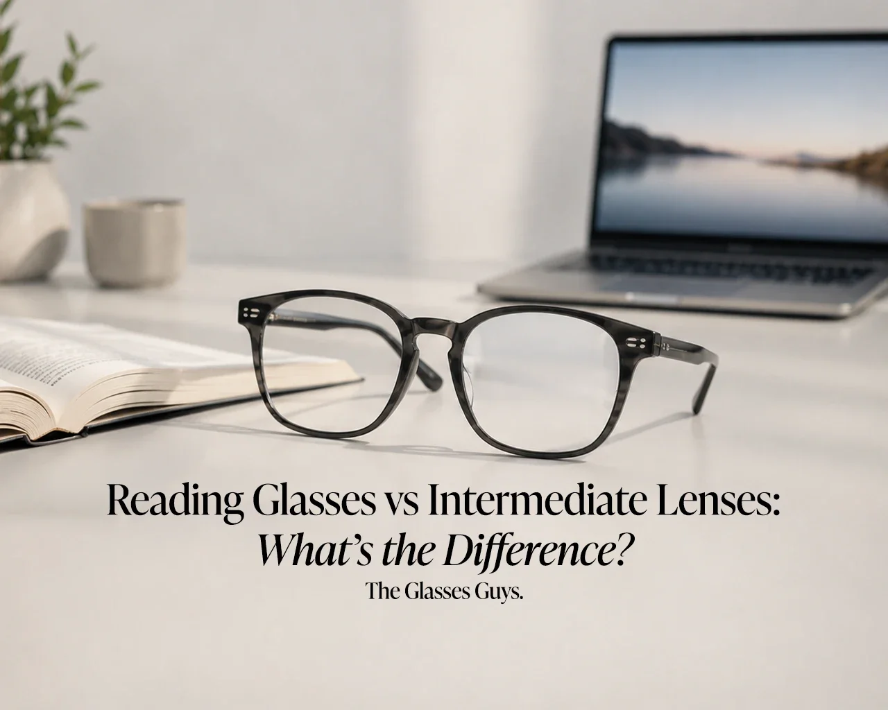 Reading Glasses vs Intermediate Lenses: What’s the Difference?