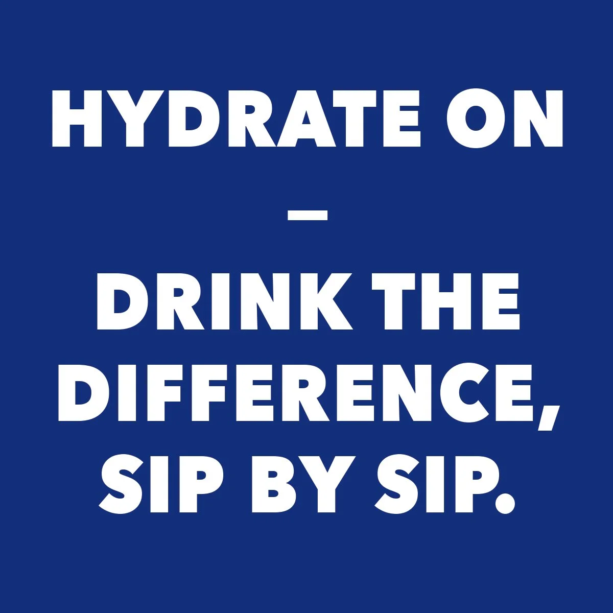 Sign with the text "Hydrate on - Drink the difference, sip by sip" on a blue background.