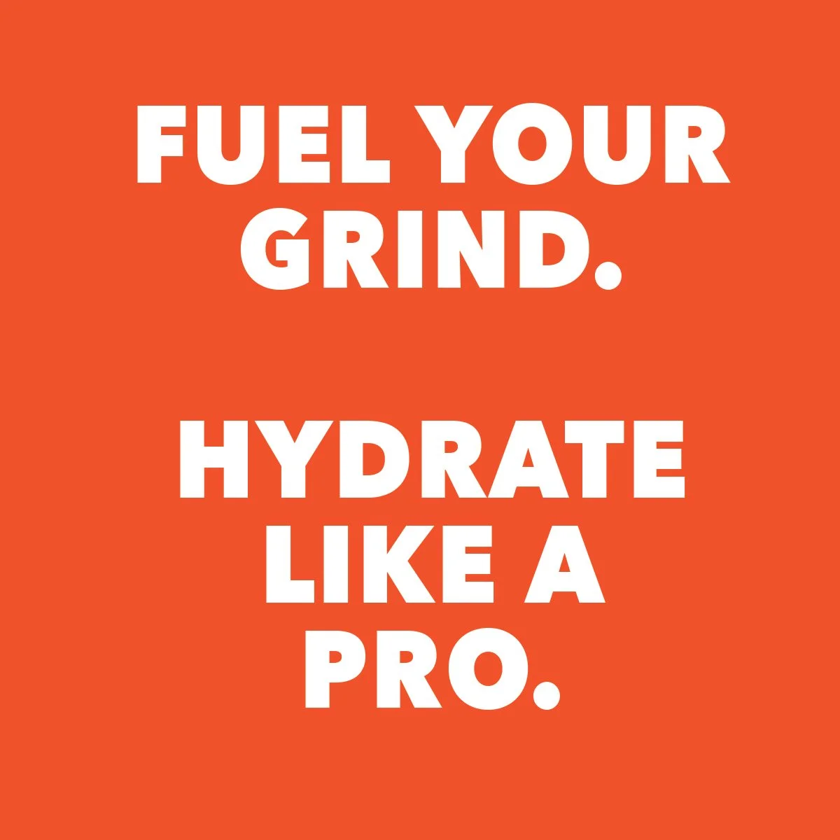 Orange background with bold white text that reads: "Fuel your grind. Hydrate like a pro."