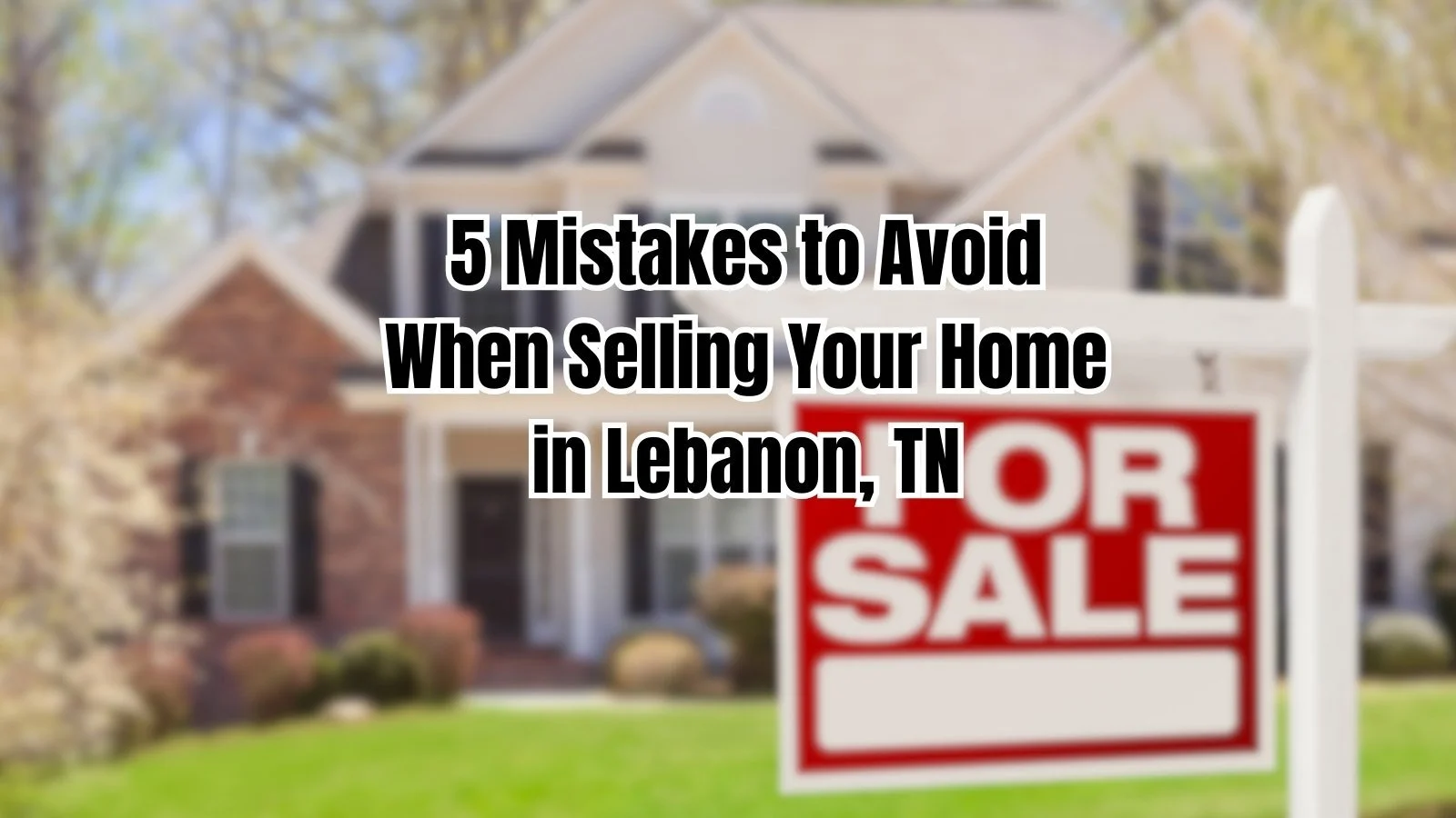 5 Mistakes to Avoid When Selling Your Home in Lebanon, TN