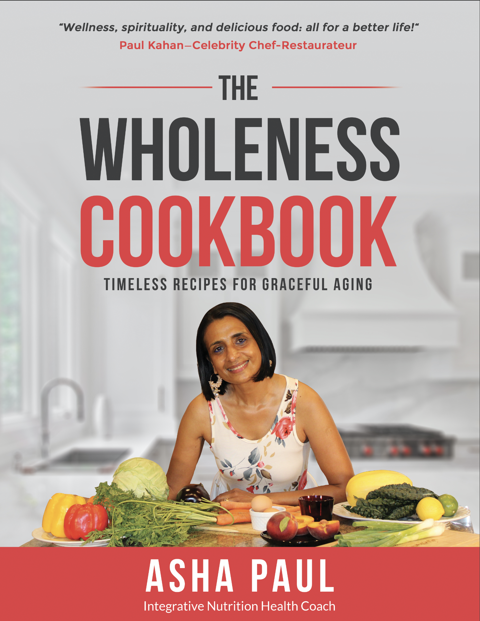 The Wholeness Cookbook by Asha Paul, Timeless Recipes for Graceful Aging