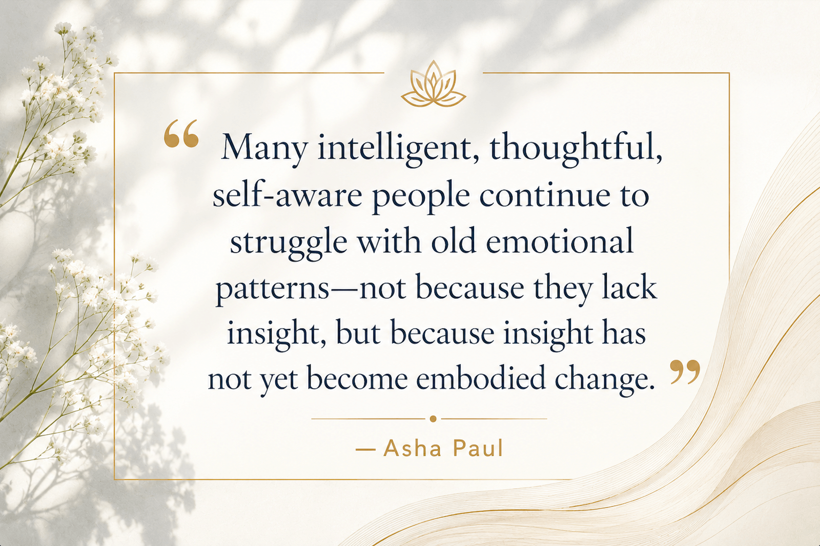 Editorial quote by Asha Paul about emotional resilience: “Many intelligent, thoughtful, self-aware people continue to struggle with old emotional patterns—not because they lack insight, but because insight has not yet become embodied change.”