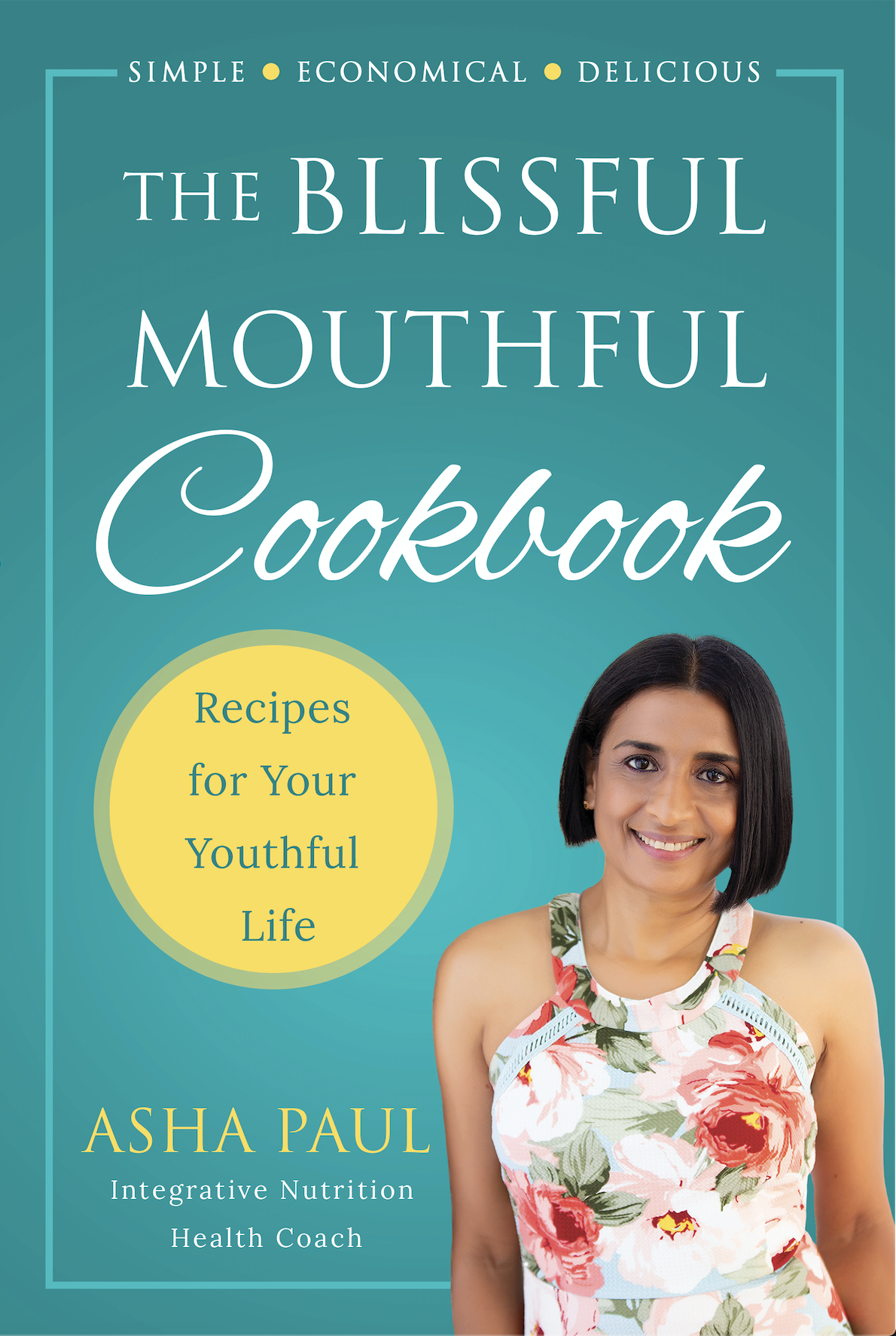 The Blissful Mouthful Cookbook: Recipes for Your Youthful Life by Asha Paul