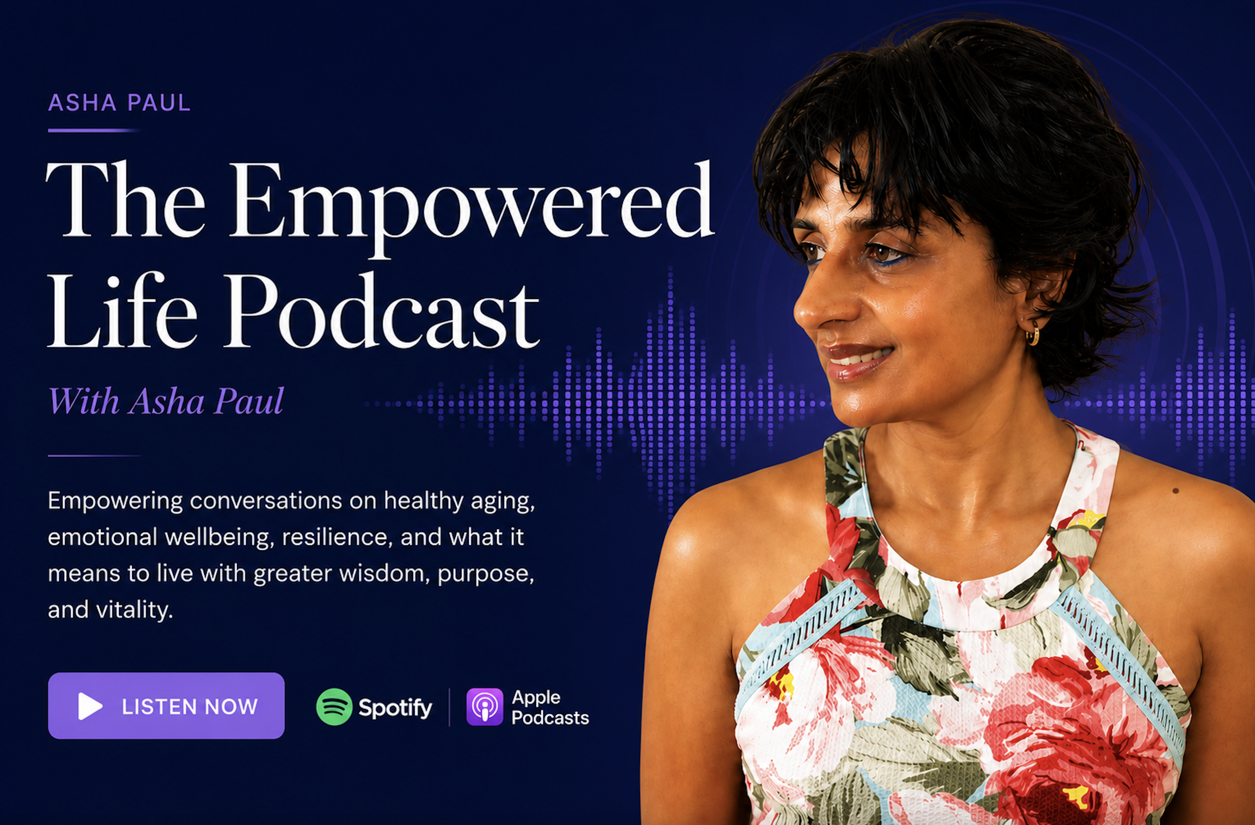 Asha Paul, host of The Empowered Life Podcast, a podcast about healthy aging, emotional wellbeing, resilience, and purposeful living.