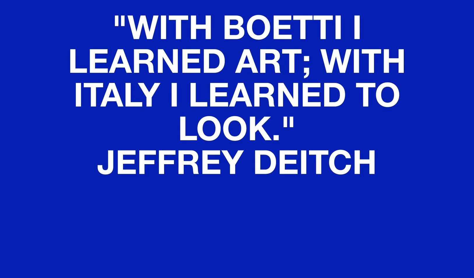 Blue background with white text displaying a quote by Jeffrey Deitch about Boetti and Italy, reading: 'With Boetti I learned art; with Italy I learned to look.'
