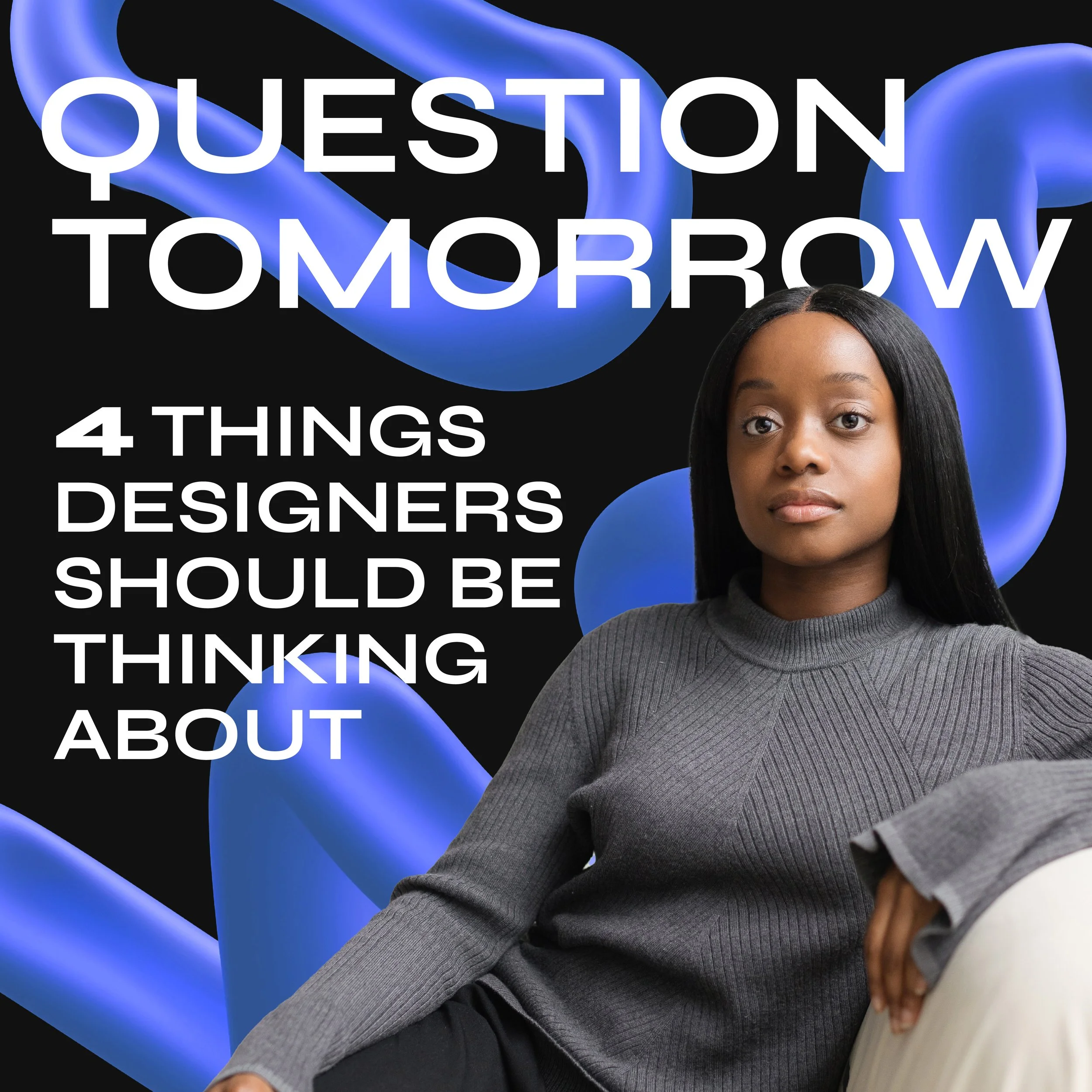 Question Tomorrow: 4 Things Designers Should Be Thinking About