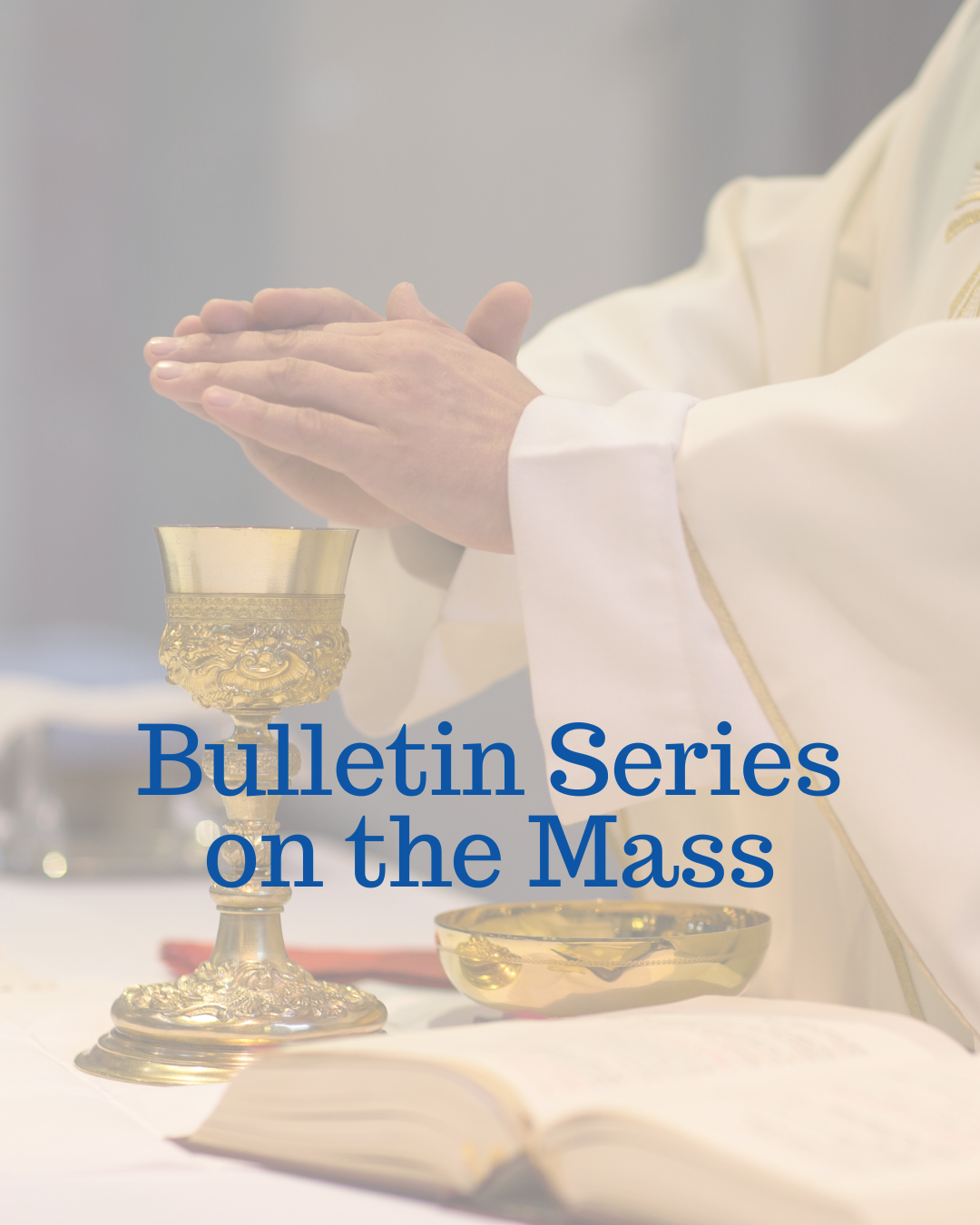Close-up of hands in prayer position over a golden chalice and a small dish, during a religious ceremony, with a book in the foreground, and the text 'Bulletin Series on the Mass' overlayed.