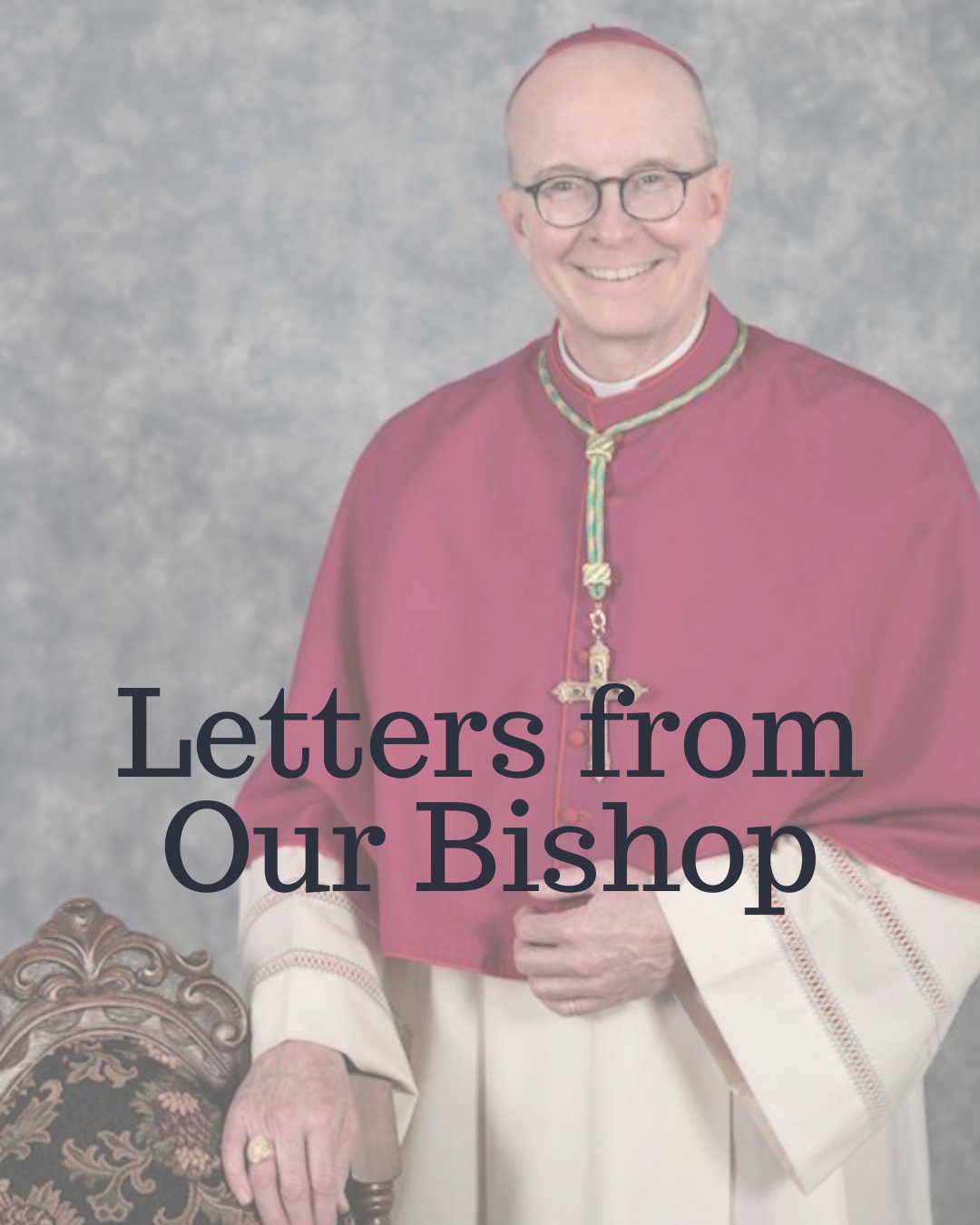 A smiling bishop dressed in red and white clerical robes, wearing glasses and a pink skullcap, standing against a gray background with the text 'Letters from Our Bishop' overlayed.