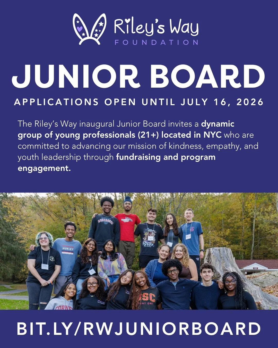 Applications are now open to join the Riley&rsquo;s Way Junior Board!

The Riley&rsquo;s Way inaugural Junior Board invites a dynamic group of young professionals (21+) located in NYC who are committed to advancing our mission of kindness, empathy, a