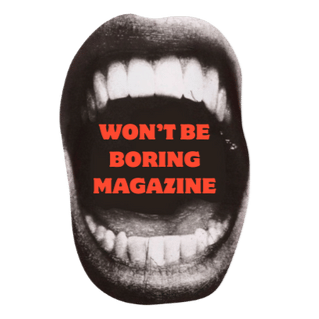 Close-up of an open mouth with teeth, displaying a message in the mouth that says "WON'T BE BORING MAGAZINE" in red text.