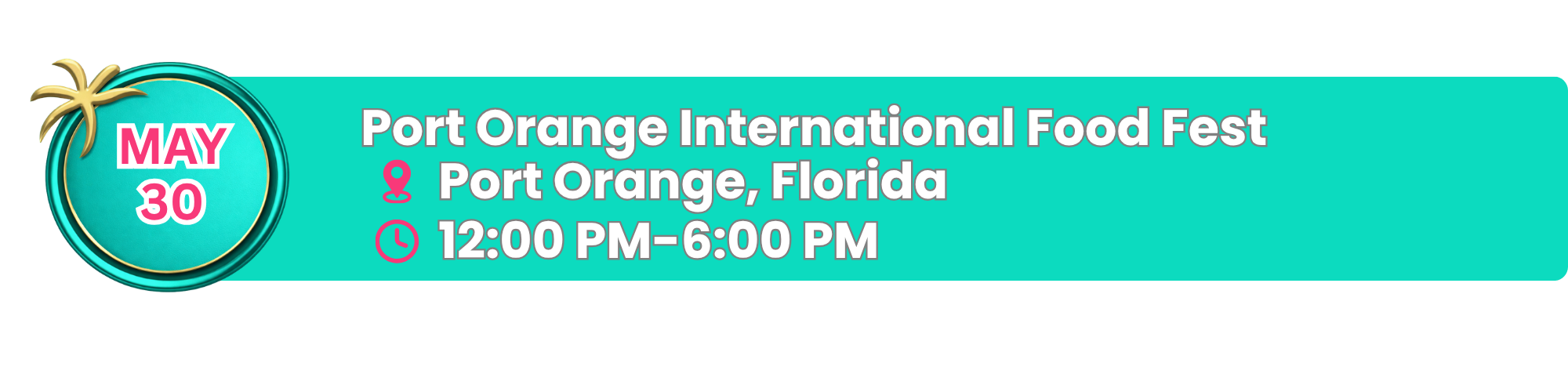 Banner for Port Orange International Food Fest featuring event date May 30, location Port Orange, Florida, and time 12:00 PM to 6:00 PM, on a turquoise background with a circular emblem on the left with a palm tree and the date in pink and white text.