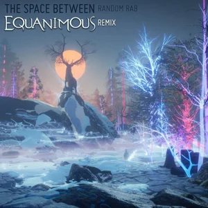 The Space Between - Equanimous Remix — RANDOM RAB