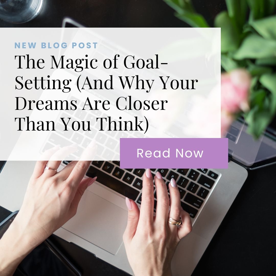 The Magic of Goal Setting (And Why Your Dreams Aren't as Far Away as You Think)