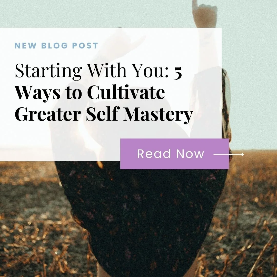 Starts With You: 5 Ways to Cultivate Greater Self-Mastery