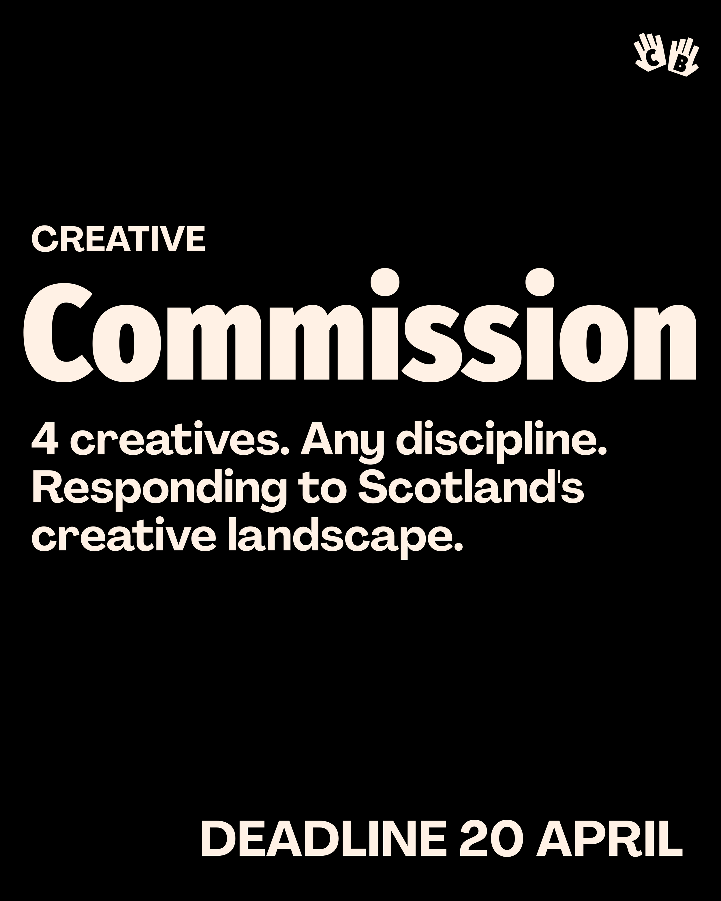 Black graphic with cream text. Creative Balance logo (two hands with C and B on palms) in top right corner. Text reads: "CREATIVE Commission. 4 creatives. Any discipline. Responding to Scotland's creative landscape. DEADLINE 20 APRIL"
