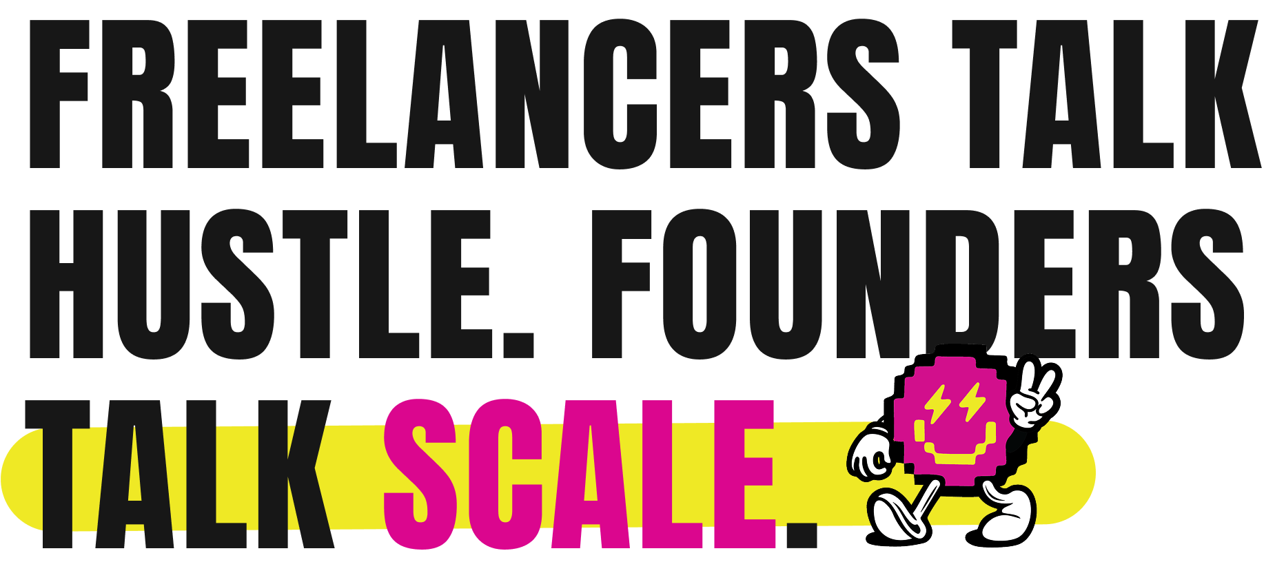 Freelancers talk hustle. Founders talk scale.