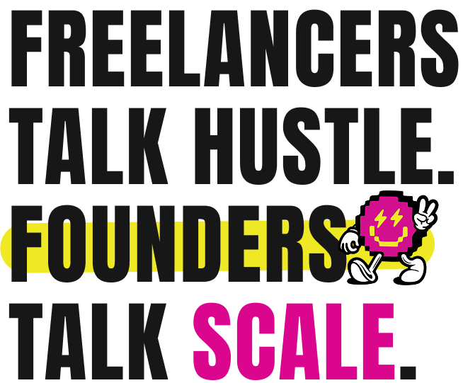 Freelancers talk hustle. Founders talk scale.