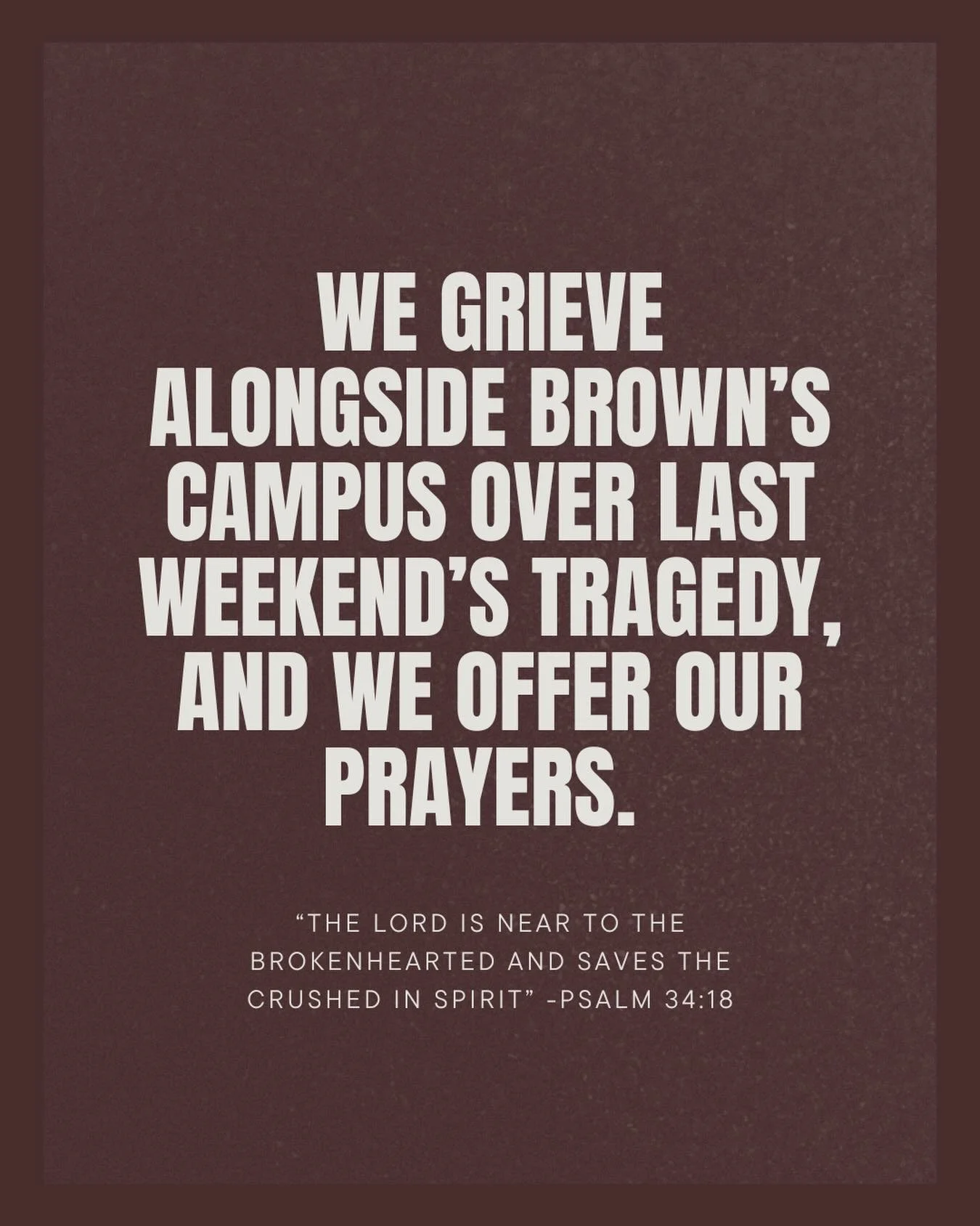Words fail to express our deep pain over the events at Brown University. We pray for peace, healing, and comfort in the promise of His protection. Sending abundant love to our brothers and sisters in Providence.