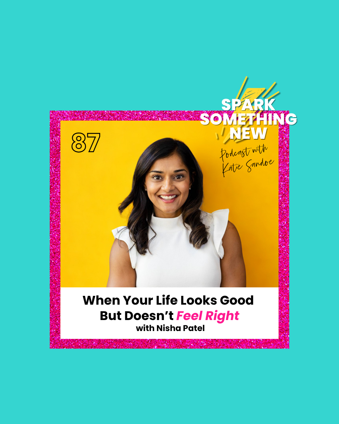 Episode 87: When Your Life Looks Good But Doesn’t Feel Right with Nisha Patel