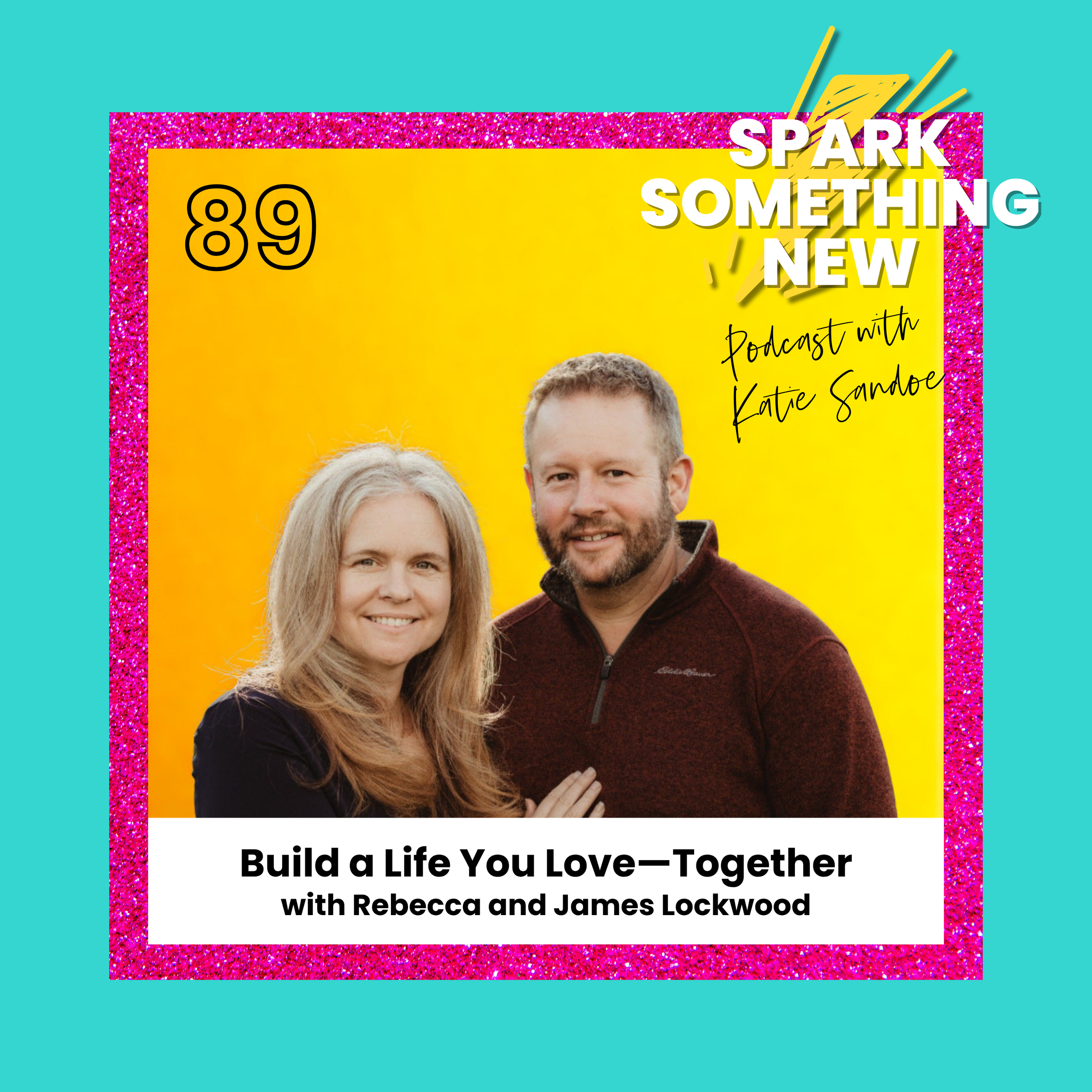 Episode 89: Build a Life You Love—Together with Rebecca &amp; James Lockwood