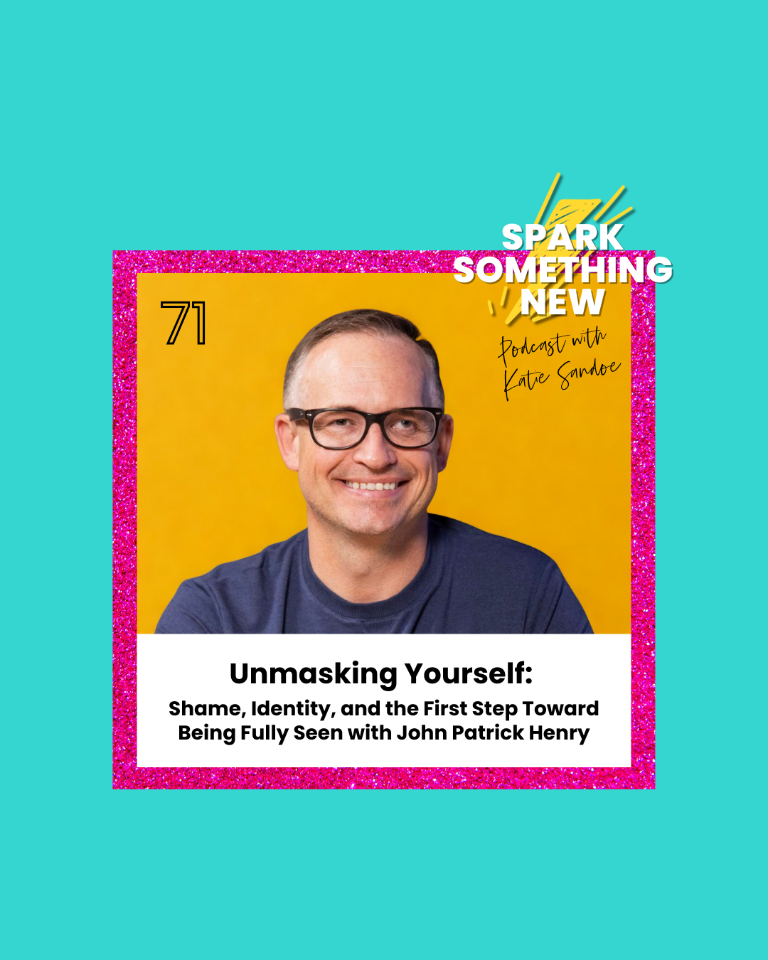 Episode 71: Unmasking Yourself | Shame, Identity, and the First Step Toward Being Fully Seen with John Patrick Henry