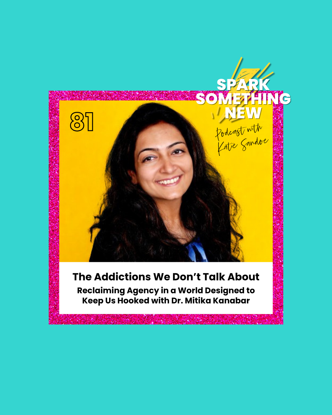 Episode 81: The Addictions We Don’t Talk About | Reclaiming Agency in a World Designed to Keep Us Hooked with Dr. Mitika Kanabar