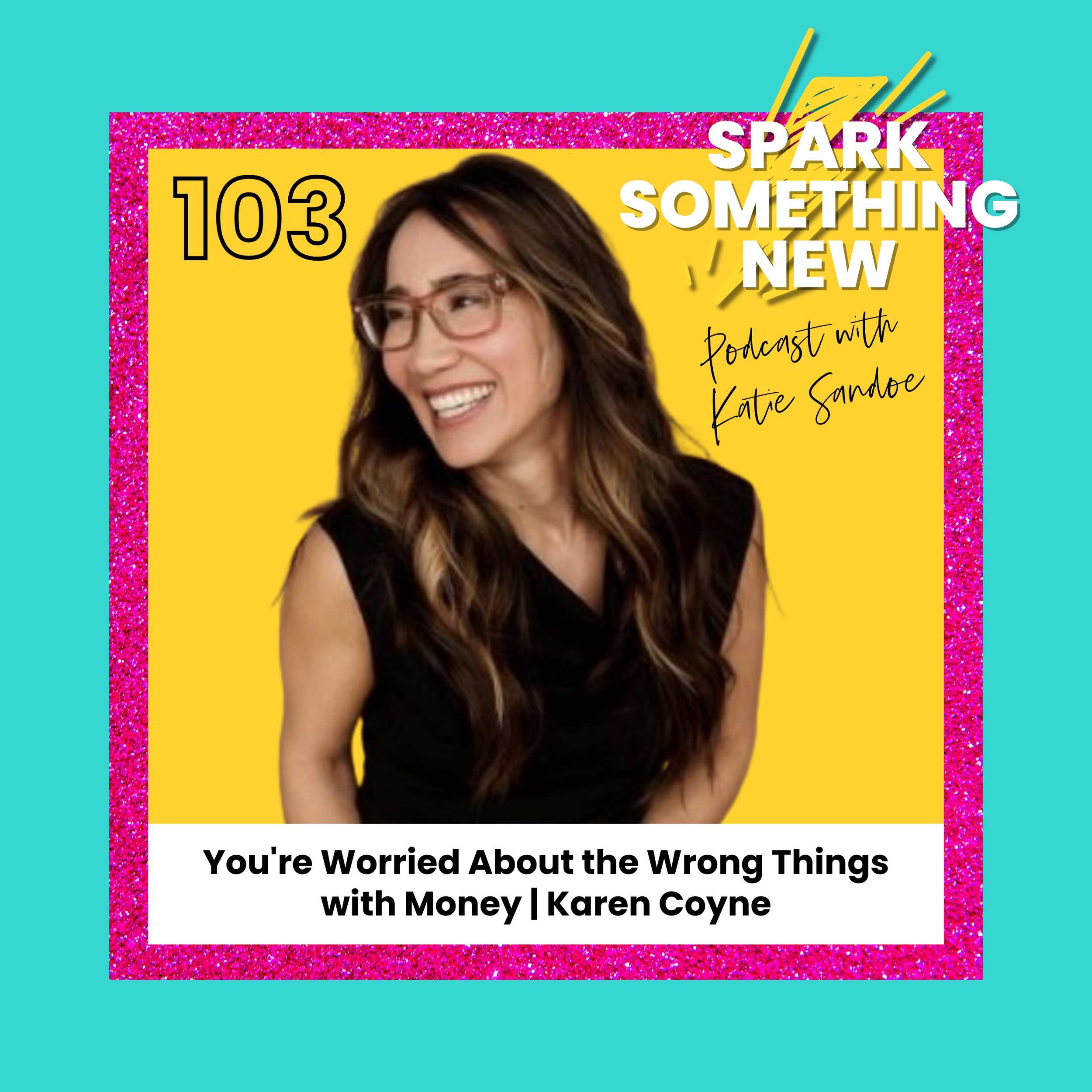 Episode 103: You're Worried About the Wrong Things with Money | Karen Coyne
