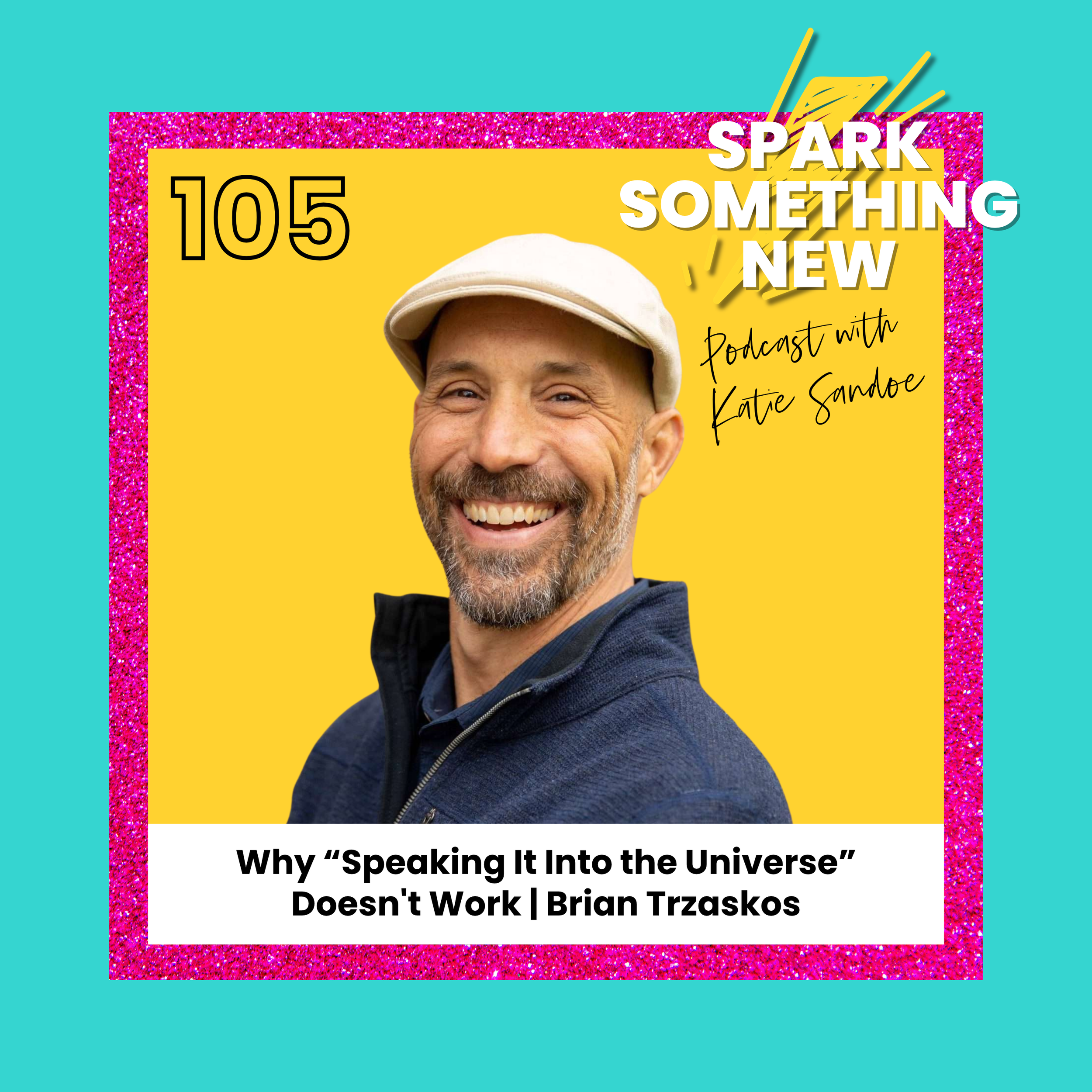 Episode 105: Why “Speaking It Into the Universe” Doesn't Work with Brian Trzaskos