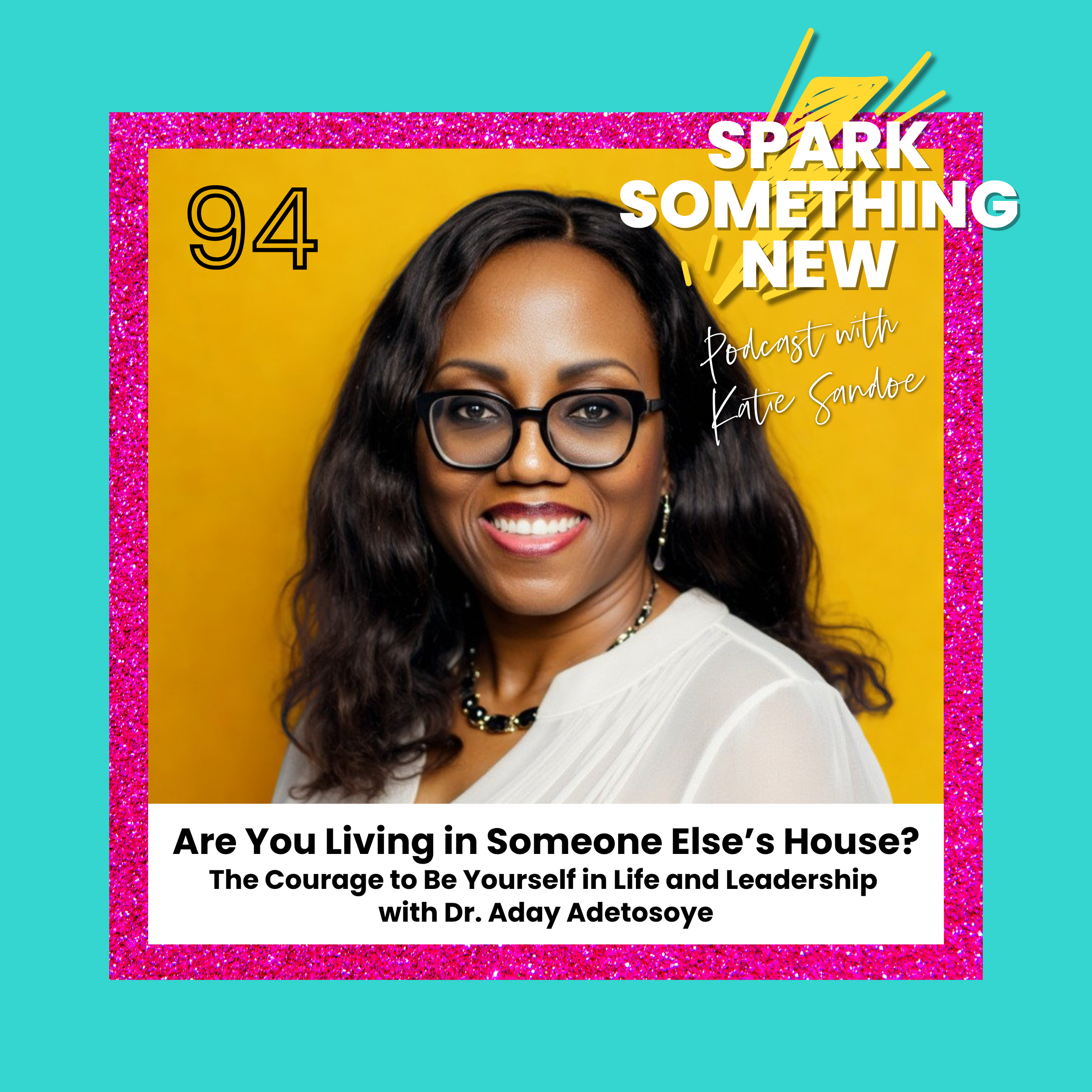 Episode 94: Are You Living in Someone Else's House? | The Courage to Be Yourself in Life and Leadership with Dr. Aday Adetosoye