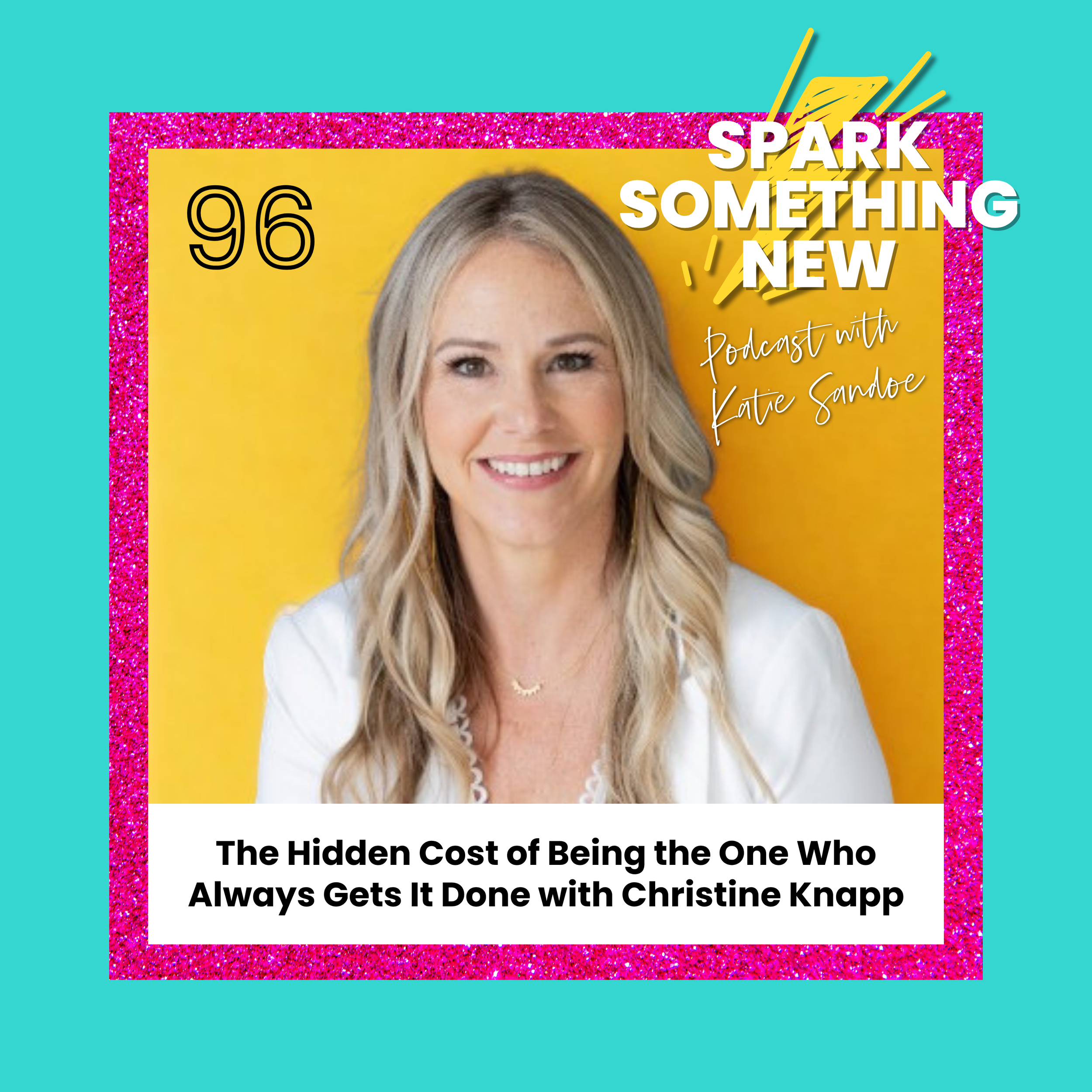Episode 96: The Hidden Cost of Being the One Who Always Gets It Done with Christine Knapp