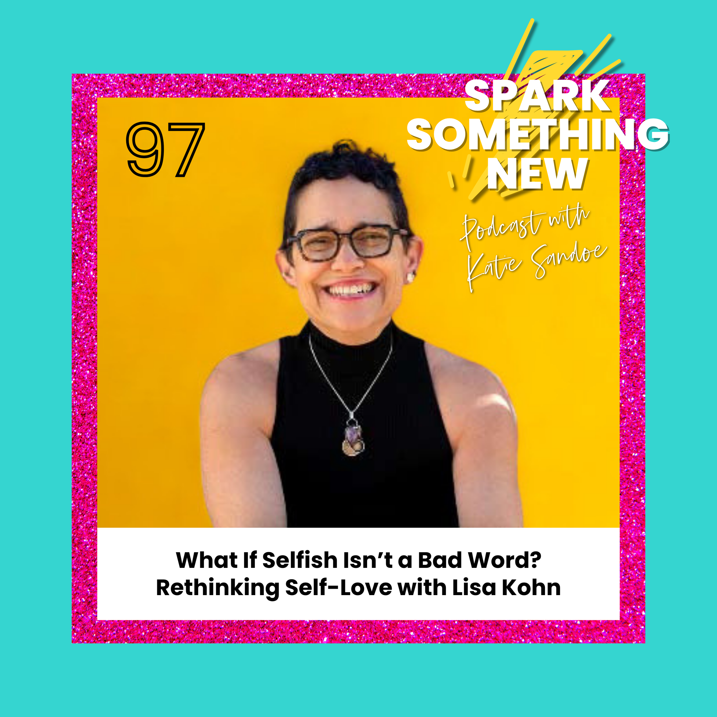 Episode 97: What If Selfish Isn’t a Bad Word? | Rethinking Self-Love with Lisa Kohn
