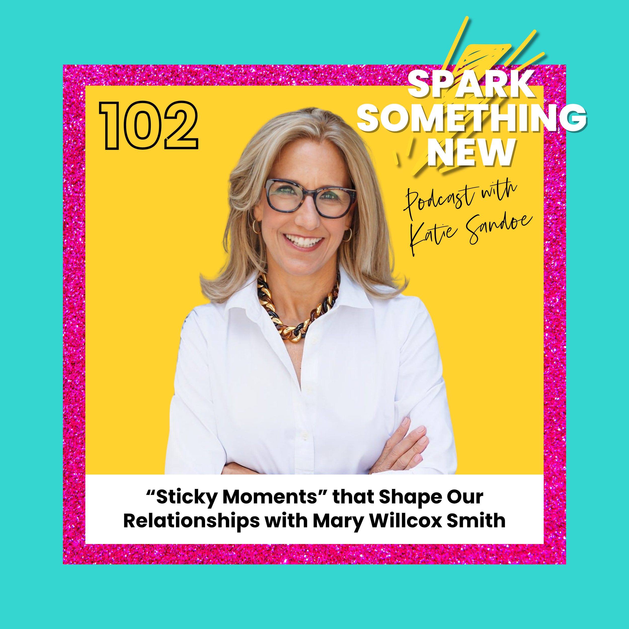 Episode 102: Sticky Moments that Shape Our Relationships | Mary Willcox Smith
