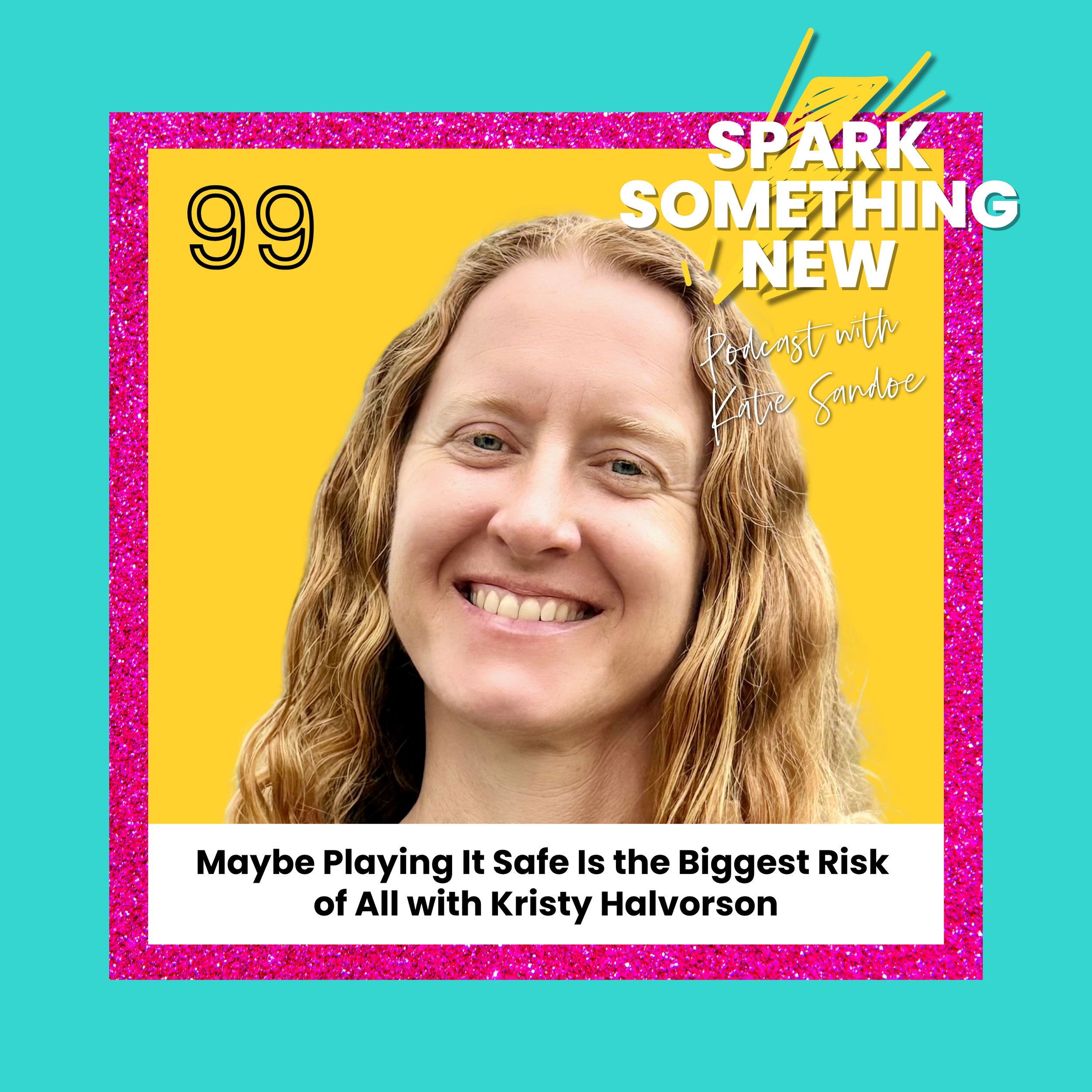 Episode 99: Maybe Playing It Safe Is the Biggest Risk of All | Kristy Halvorson