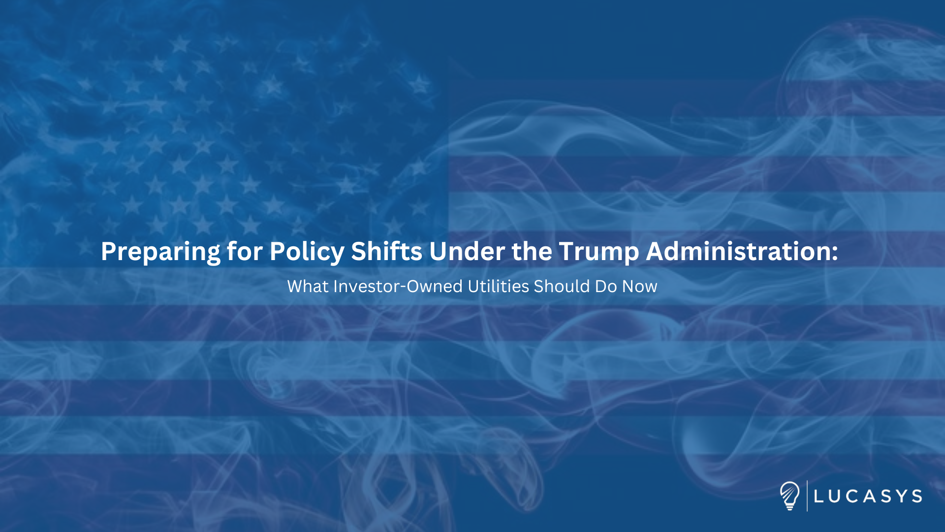 Preparing for Policy Shifts Under the Trump Administration: What Investor-Owned Utilities Should Do Now