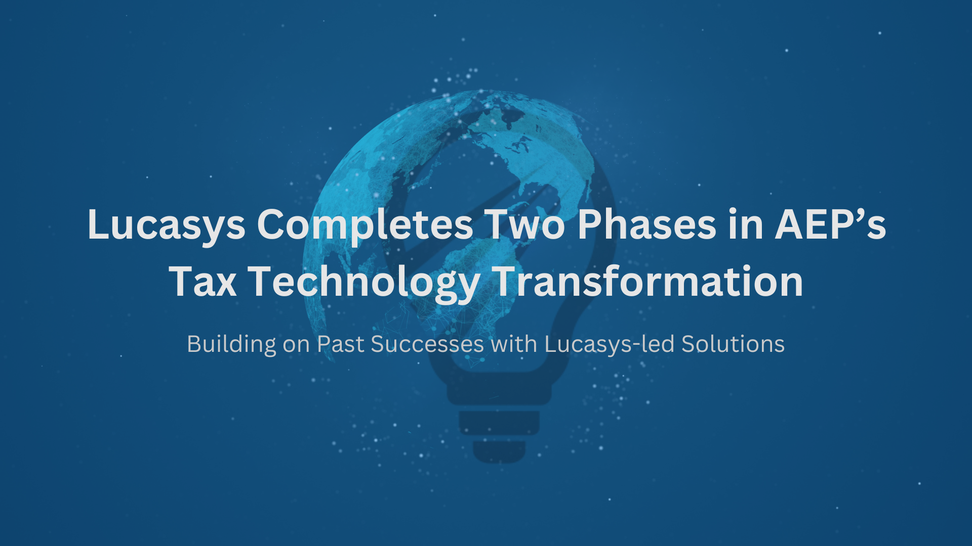 Lucasys Completes Two Phases in AEP’s Tax Technology Transformation, Building on Past Successes with Lucasys-led Solutions