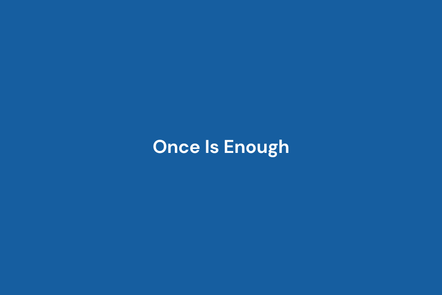 Once Is Enough